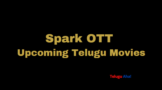 Spark OTT Upcoming Telugu Movies
